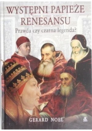 Występni papieże renesansu - Gerard Noel - książka  wyd. 2007