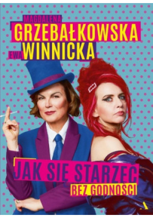Jak się starzeć bez godności - Ewa Winnicka, Magdalena Grzebałkowska - książka  wyd. 2022