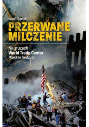 Przerwane milczenie Na gruzach World Trade Center Polskie hostorie - Kamil Turecki - książka reportaż wyd. 2021