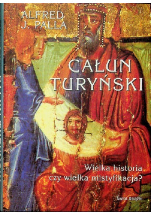 Całun turyński Wielka historia czy wielka mistyfikacja - Alfred J. Palla - książka historyczna wyd. 2008