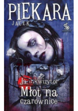 Ja, inkwizytor. Młot na czarownice - Jacek Piekara - książka fantasy wyd. 2015