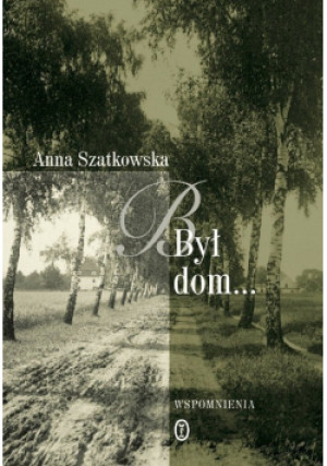 Był dom - Anna Szatkowska - książka  wyd. 2006