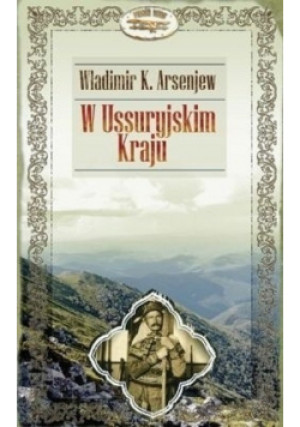 W Ussuryjskim Kraju - Władimir K. Arsenjew - książka  wyd. 2011