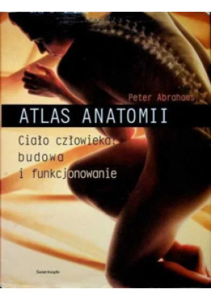 Atlas Anatomii Ciało człowieka budowa i funkcjonowanie - Peter Abrahams - książka  wyd. 2004