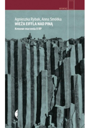 Wieża Eiffla nad Piną Kresowe marzenia II RP - Agnieszka Rybak, Anna Smółka - książka  wyd. 2018