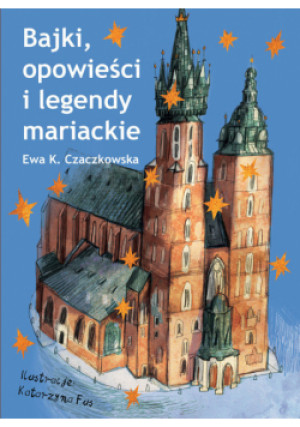 Bajki, opowieści i legendy mariackie - Ewa K. Czaczkowska - książka  wyd. 2023