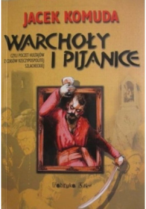 Warchoły i pijanice czyli Poczet hultajów z czasów Rzeczypospolitej szlacheckiej - Jacek Komuda - książka historyczna wyd. 2004
