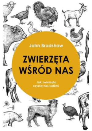 Zwierzęta wśród nas Jak zwierzęta czynią nas ludźmi - John Bradshaw - książka  wyd. 2019