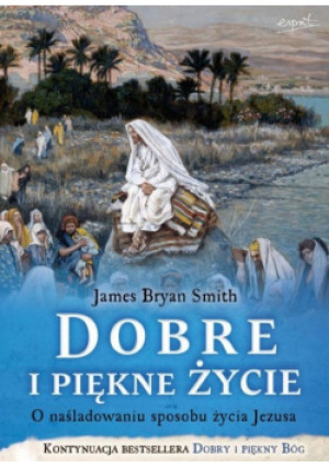 Dobre i piękne życie - James Bryan Smith - książka  wyd. 2014