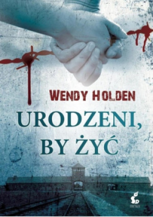 Urodzeni by żyć - Wendy Holden - książka historyczna wyd. 2015