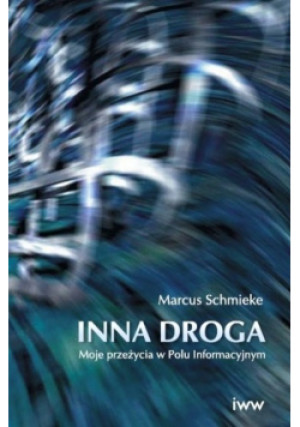 Inna droga Moje przeżycia w Polu Informacyjnym - Marcus Schmieke - książka historyczna wyd. 2016