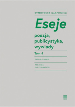 Eseje T.4 poezja, publicystyka, wywiady - Karpowicz Tymoteusz - książka  wyd. 2023