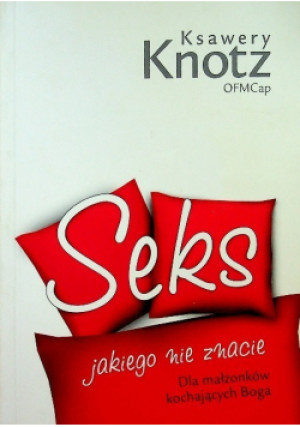 Seks jakiego nie znacie Dla małżonków kochających Boga - Ksawery Knotz - książka  wyd. 2009