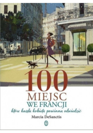 100 miejsc we Francji - Marcia DeSanctis - książka  wyd. 2016