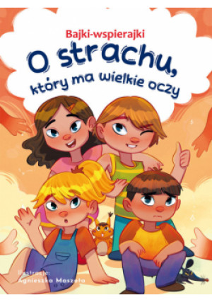 O strachu, który ma wielkie oczy. Bajki-wspierajki - Anna Paszkiewicz - książka  wyd. 2024