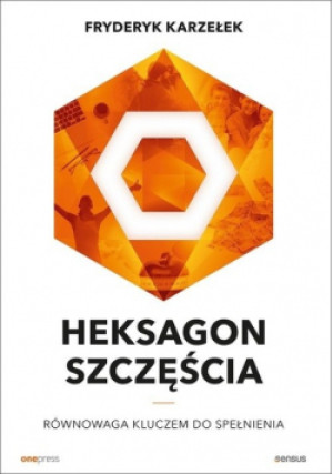Heksagon szczęścia Równowaga kluczem do spełnienia - Fryderyk Karzełek - książka  wyd. 2021