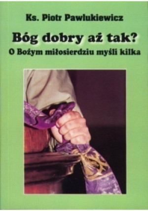 Bóg dobry aż tak - Piotr Pawlukiewicz - książka  wyd. 2000