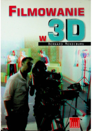Filmowanie w 3D - Bernard Mendiburu - książka  wyd. 2011