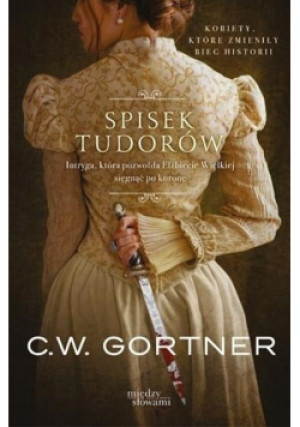 Spisek Tudorów - C. W. Gortner - książka historyczna wyd. 2013