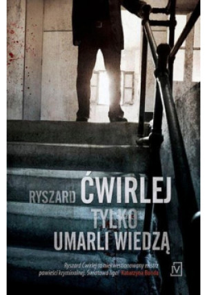 Tylko umarli wiedzą - Ryszard Ćwirlej - książka  wyd. 2017