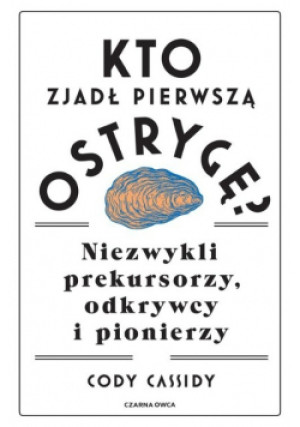 Kto zjadł pierwszą ostrygę - Cody Cassidy - książka  wyd. 2021