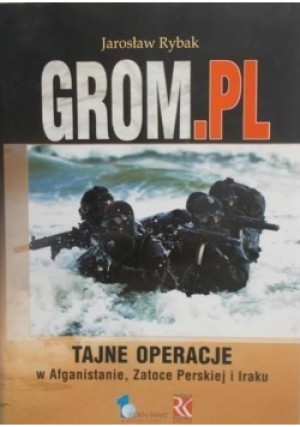 Grom pl Tajne operacje w Afganistanie Zatoce Perskiej i Iraku - Jarosław Rybak - książka reportaż wyd. 2005