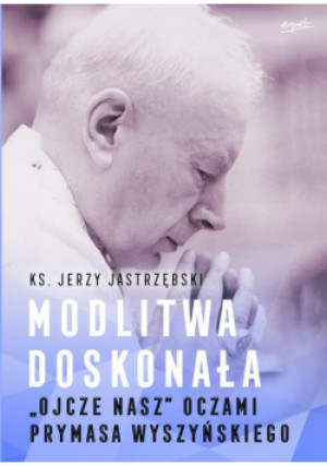 Modlitwa doskonała - Jerzy Jastrzębski - książka  wyd. 2024