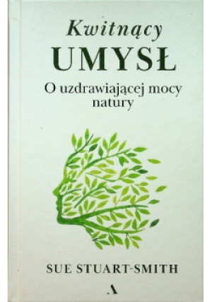 Kwitnący umysł. O uzdrawiającej mocy natury - Sue Stuart Smith - książka  wyd. 2021
