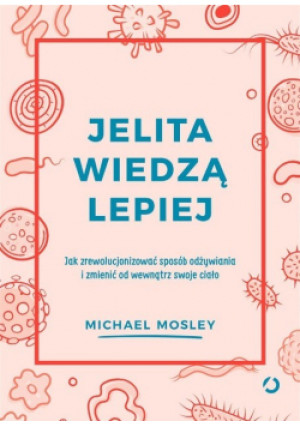 Jelita wiedzą lepiej - Michael Mosley - książka  wyd. 2018