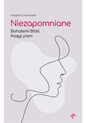 Niezapomniane. Bohaterki Biblii. Księgi pism - Magda Grabowska - książka  wyd. 2024