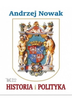 Historia i polityka - Andrzej Nowak - książka  wyd. 2016