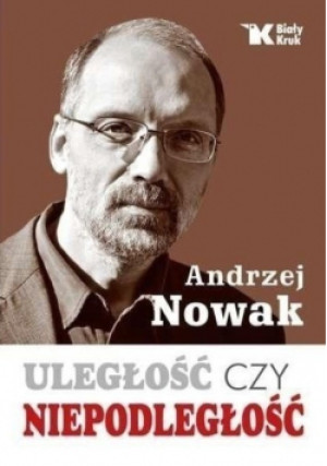 Uległość czy Niepodległość - Andrzej Nowak - książka historyczna wyd. 2014
