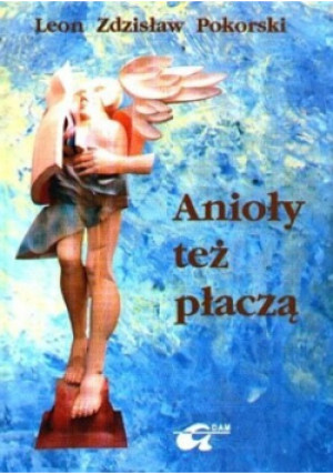 Anioły też płaczą - Leon Zdzisław Pokorski - książka historyczna wyd. 2000