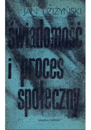Świadomość i proces społeczny - Jan Dziżyński - książka reportaż wyd. 1985