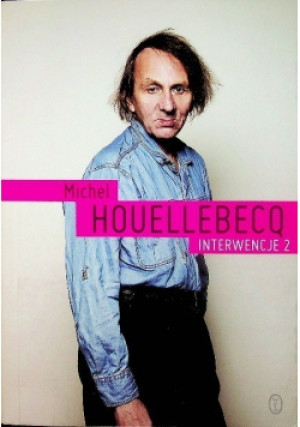 Interwencje 2 - Michel Houellebecq - książka reportaż wyd. 2016