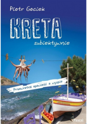 Kreta subiektywnie Przewrotna opowieść o wyspie - Piotr Gociek - książka reportaż wyd. 2017