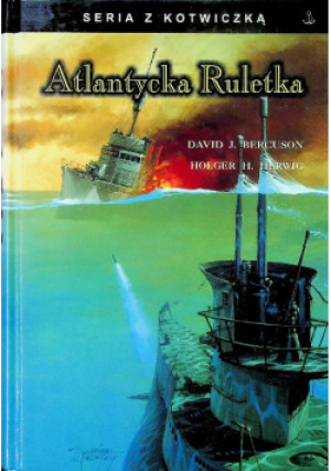 Seria z kotwiczką Atlantycka Ruletka - David J. Bercuson, Holger H. Herwig - książka  wyd. 1999