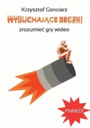 Wybuchające beczki Zrozumieć gry video - Krzysztof Gonciarz - książka reportaż wyd. 2011