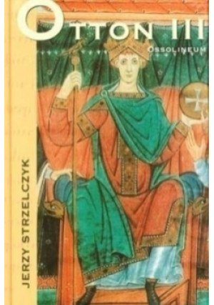Otton III - Jerzy Strzelczyk - książka historyczna wyd. 2009