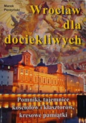 Wrocław dla dociekliwych - Marek Perzyński - książka  wyd. 2008