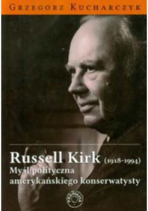 Russell Kirk Myśl polityczna amerykańskiego konserwatysty - Grzegorz Kucharczyk - książka  wyd. 2012