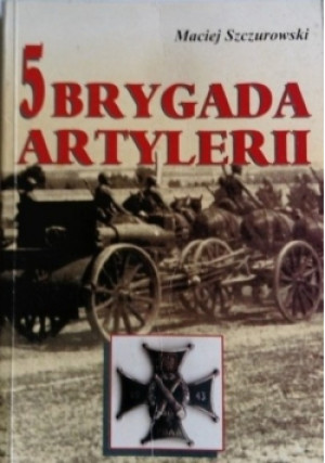 5 Brygada Artylerii - Maciej Szczurowski - książka