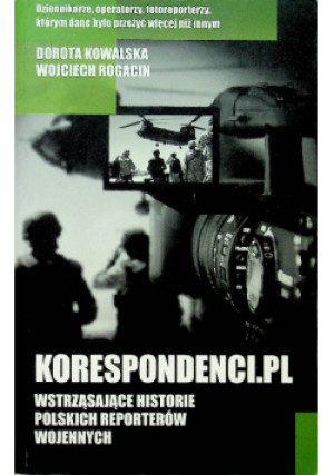 Korespondenci pl Wstrząsające historie polskich reporterów wojennych - Wojciech Rogacin - książka  wyd. 2014