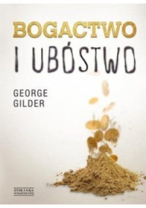 Bogactwo i ubóstwo - George Gilder - książka  wyd. 2014