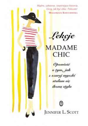 Lekcje Madame Chic Opowieść o tym jak z szarej myszki stałam się ikoną stylu - Jennifer L. Scott - książka  wyd. 2013