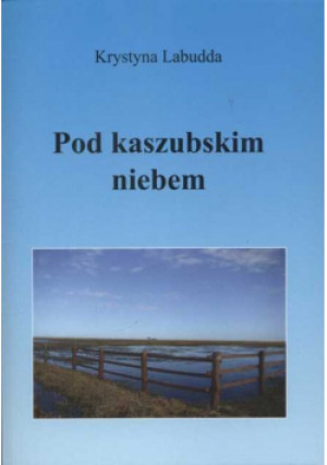 Pod kaszubskim niebem - Krystyna Labudda - książkahistoryczna