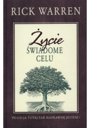 Życie świadome celu Po co ja tutaj tak naprawdę jestem - Rick Warren - książka  wyd. 2007