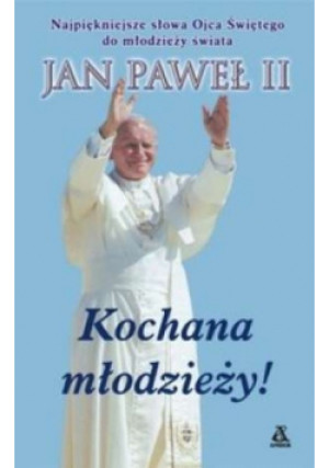 Kochana młodzieży Najpiękniejsze słowa Ojca Świętego dla młodzieży świata - Paweł II Jan - książka  wyd. 2005