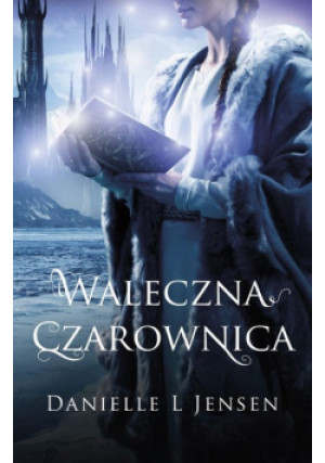 Trylogia klątwy Tom 3 Waleczna czarownica - Danielle L. Jensen - książka fantasy wyd. 2017