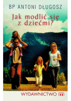Jak modlić się z dziećmi - Antoni Długosz - książka  wyd. 2012